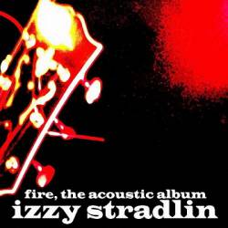 Izzy Stradlin : Fire, the Acoustic Album